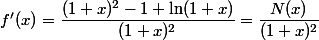  f'(x)=\dfrac{(1+x)^2 -1+\ln (1+x)}{(1+x)^2}=\dfrac{N(x)}{(1+x)^2}